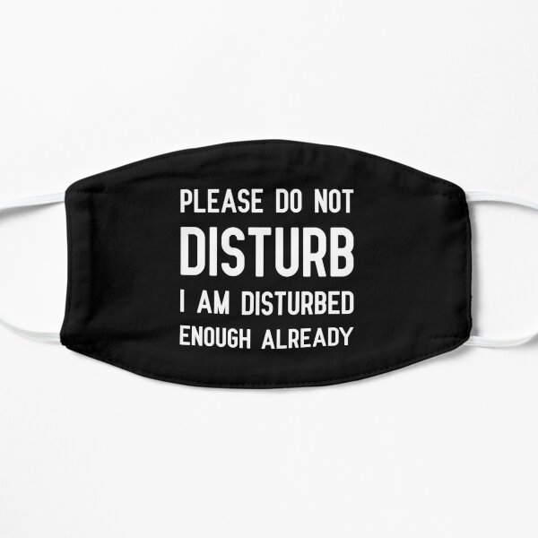 Please Do Not Disturb I Am Disturbed Enough Already  Flat Mask RB0301 product Offical disturbed Merch